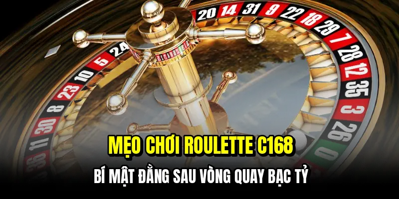 Mẹo Chơi Roulette C168 - Bí Kíp Hốt Bạc Từ Vòng Quay May Mắn 1 Mẹo chơi Roulette C168 - Bí mật đằng sau vòng quay bạc tỷ