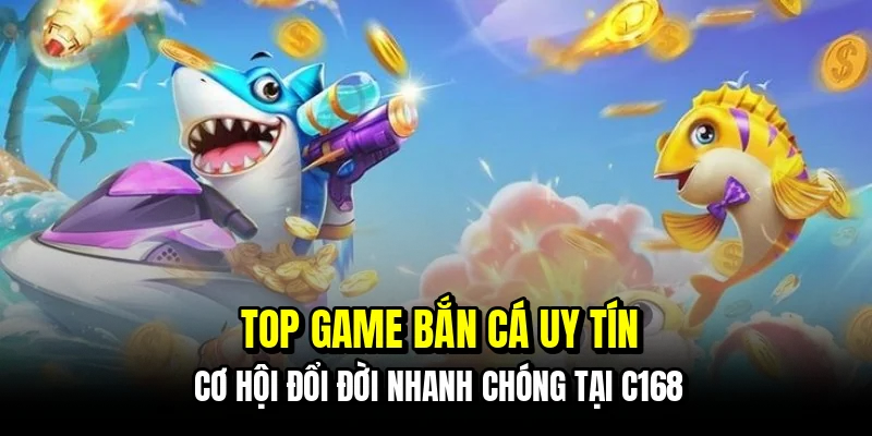 Top Game Bắn Cá Uy Tín - Phá Đảo Đại Dương Rinh Quà Tại C168 2 Top game bắn cá uy tín - Cơ hội đổi đời nhanh chóng tại C168